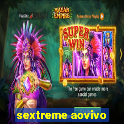 sextreme aovivo